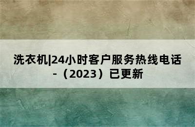 洗衣机|24小时客户服务热线电话-（2023）已更新